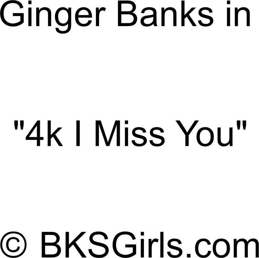 gingerbanks 4k i miss you xxx video