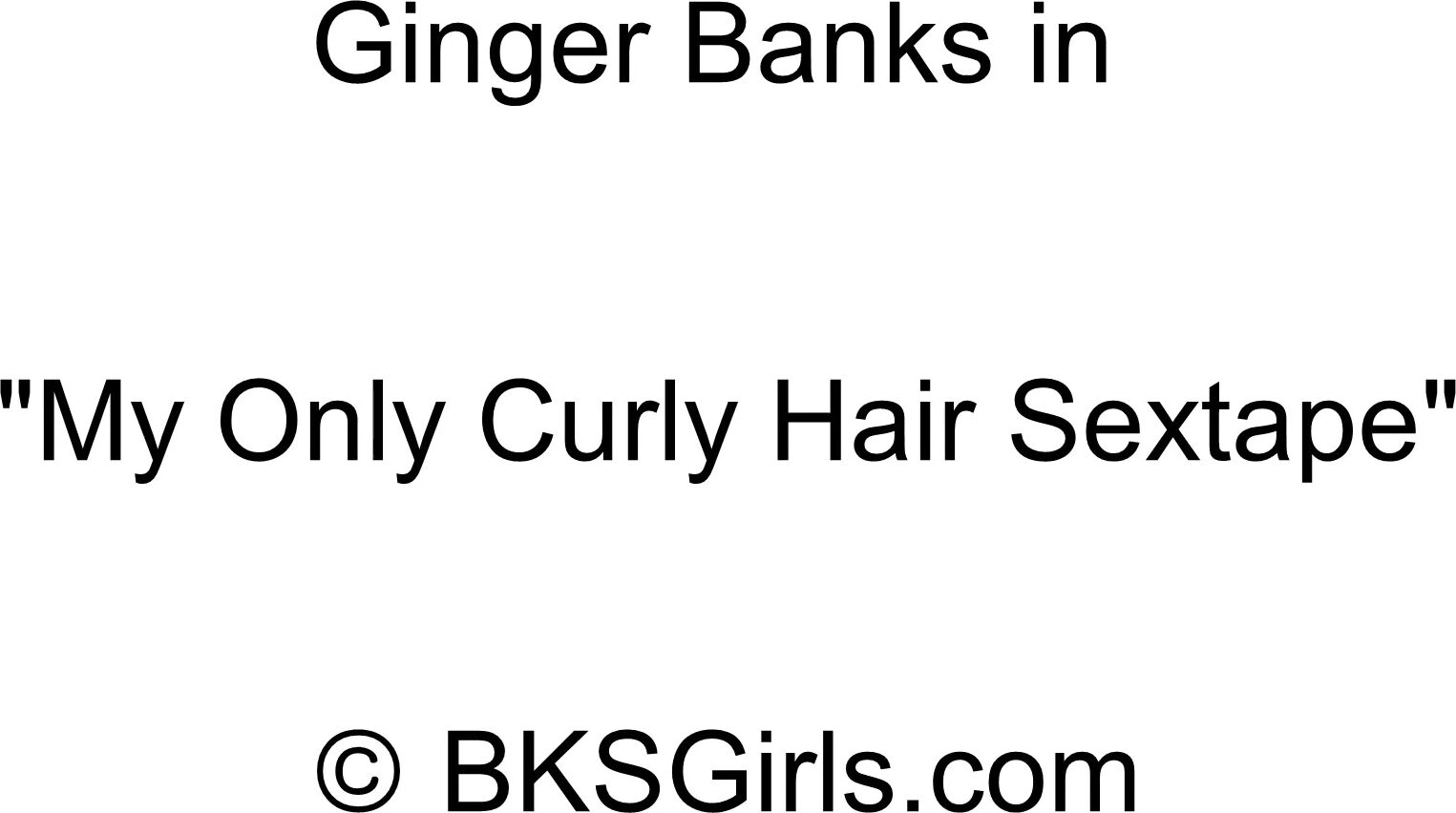 MFC cam Ginger_Banks First Ever Curly Hair Video premium porn video HD