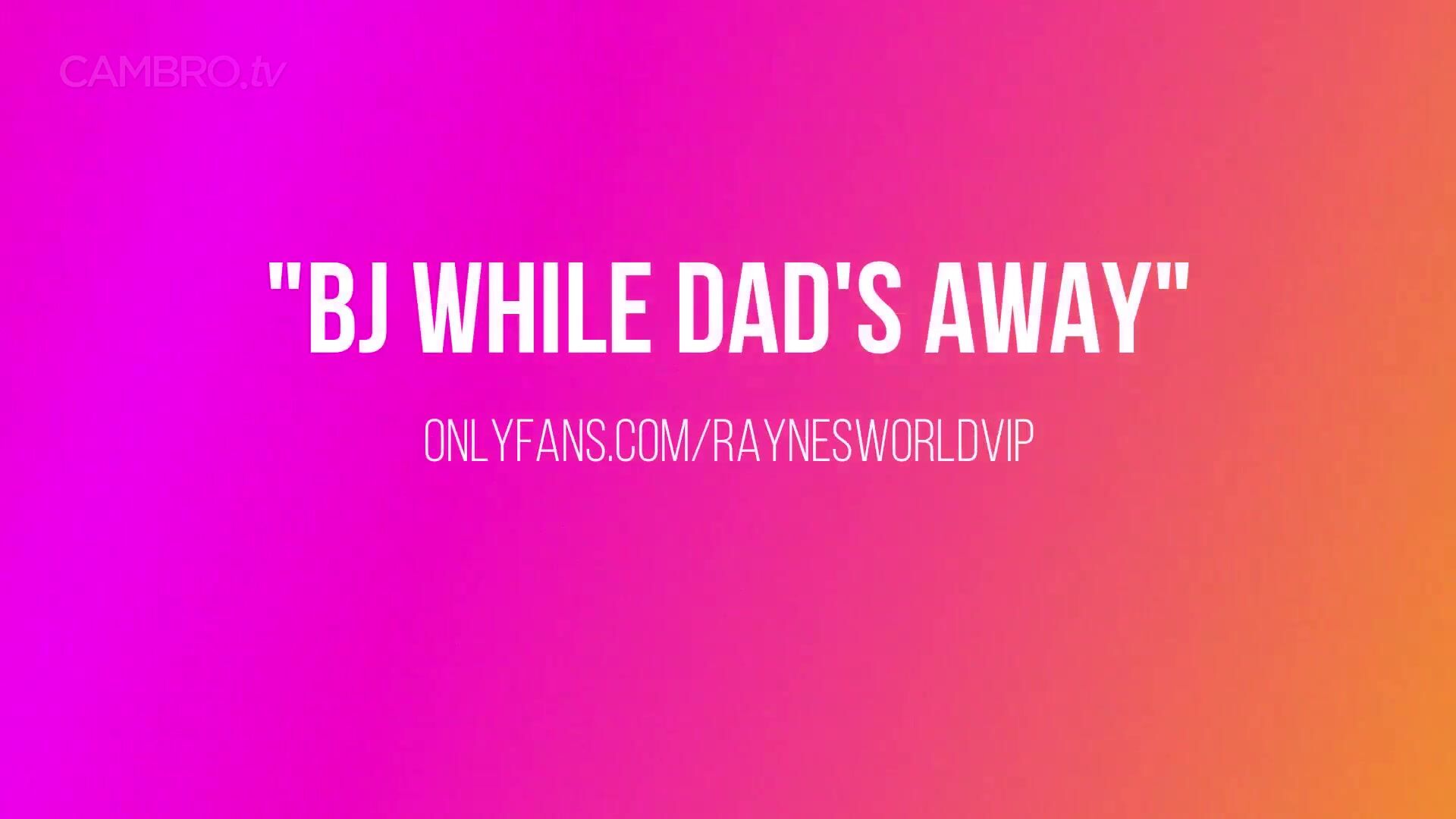 Rayne Woods - BJ While Dad's Away - CamStreams.tv